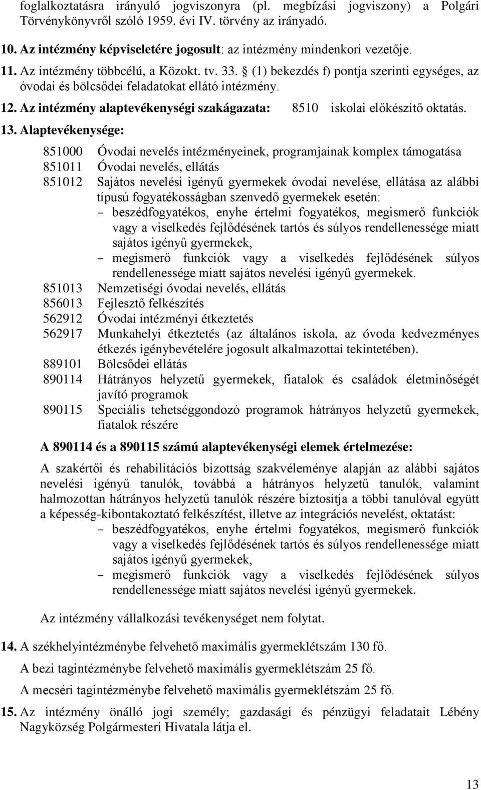 (1) bekezdés f) pontja szerinti egységes, az óvodai és bölcsődei feladatokat ellátó intézmény. 12. Az intézmény alaptevékenységi szakágazata: 8510 iskolai előkészítő oktatás. 13.