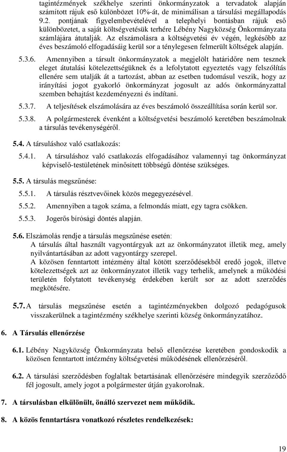 Az elszámolásra a költségvetési év végén, legkésőbb az éves beszámoló elfogadásáig kerül sor a ténylegesen felmerült költségek alapján. 5.3.6.