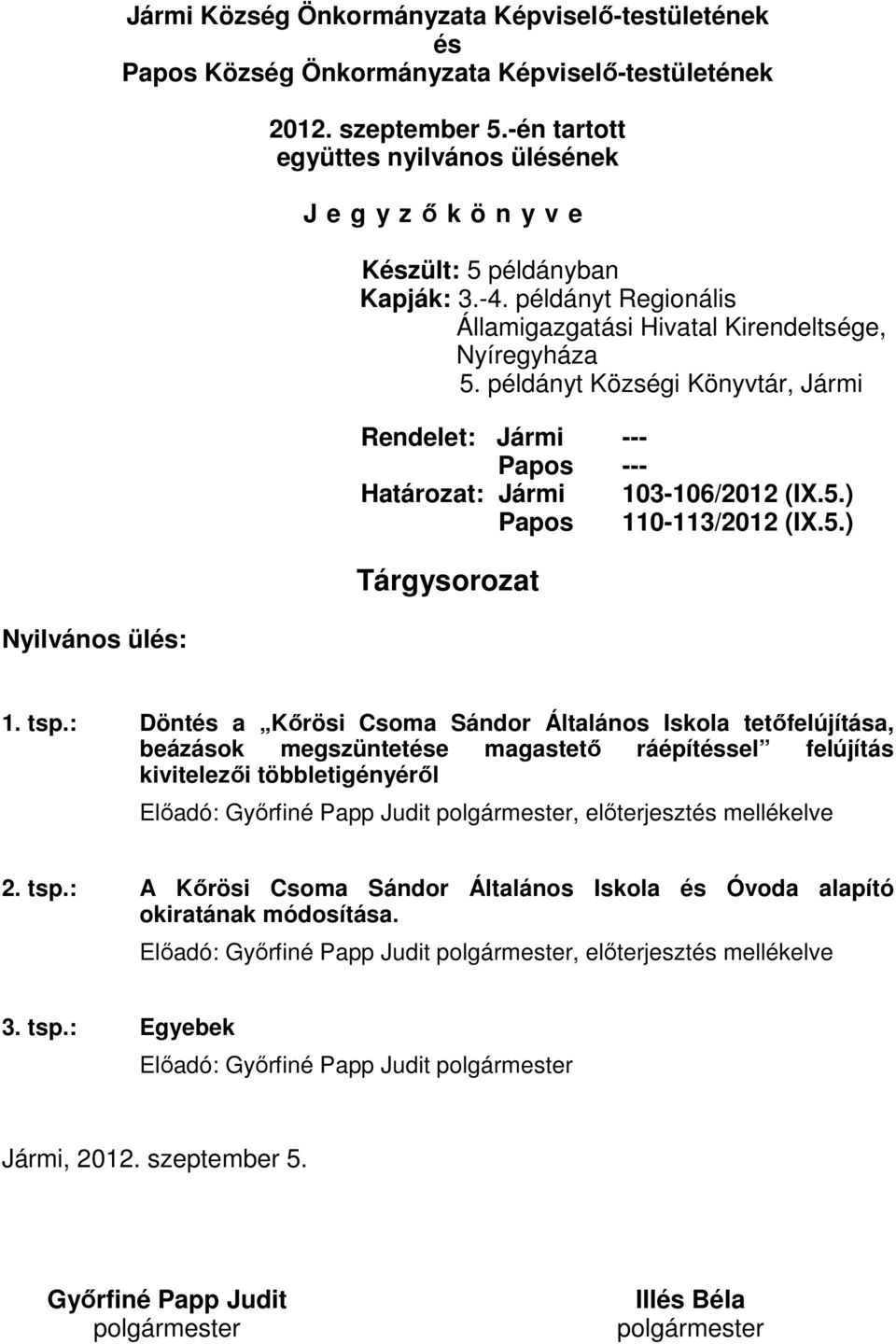 példányt Községi Könyvtár, Jármi Rendelet: Jármi --- Papos --- Határozat: Jármi 103-106/2012 (IX.5.) Papos 110-113/2012 (IX.5.) Tárgysorozat 1. tsp.