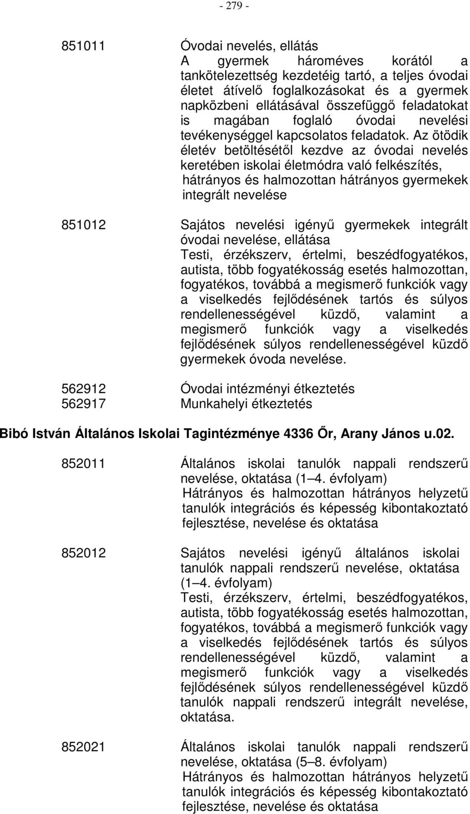 Az ötödik életév betöltésétől kezdve az óvodai nevelés keretében iskolai életmódra való felkészítés, hátrányos és halmozottan hátrányos gyermekek integrált nevelése 851012 Sajátos nevelési igényű