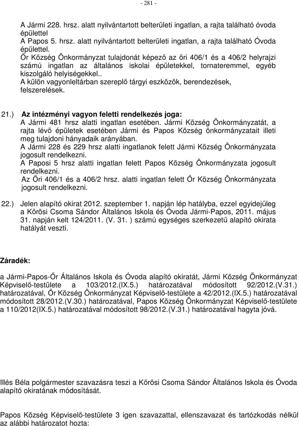 . A külön vagyonleltárban szereplő tárgyi eszközök, berendezések, felszerelések. 21.) Az intézményi vagyon feletti rendelkezés joga: A Jármi 481 hrsz alatti ingatlan esetében.