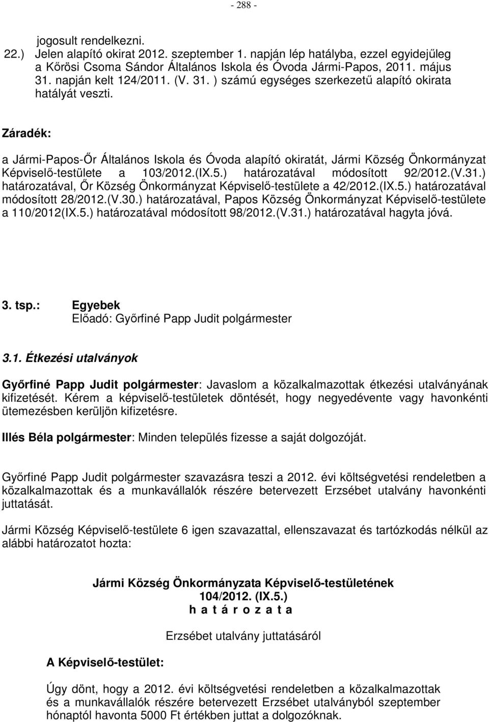 Záradék: a Jármi-Papos-Őr Általános Iskola és Óvoda alapító okiratát, Jármi Község Önkormányzat Képviselő-testülete a 103/2012.(IX.5.) határozatával módosított 92/2012.(V.31.