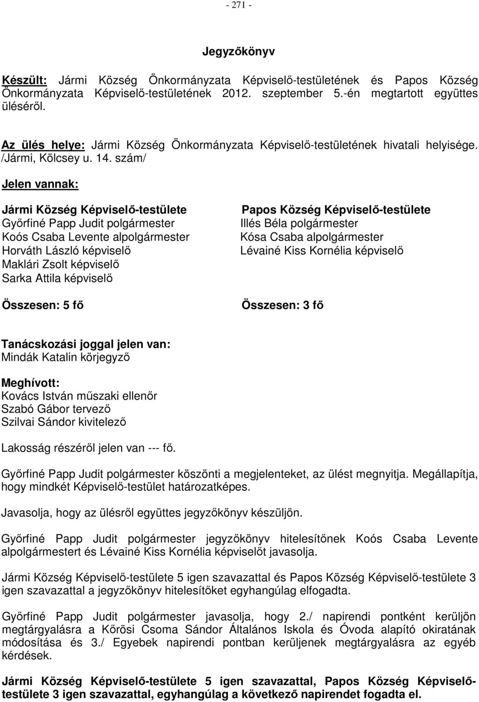 szám/ Jelen vannak: Jármi Község Képviselő-testülete Győrfiné Papp Judit polgármester Koós Csaba Levente alpolgármester Horváth László képviselő Maklári Zsolt képviselő Sarka Attila képviselő