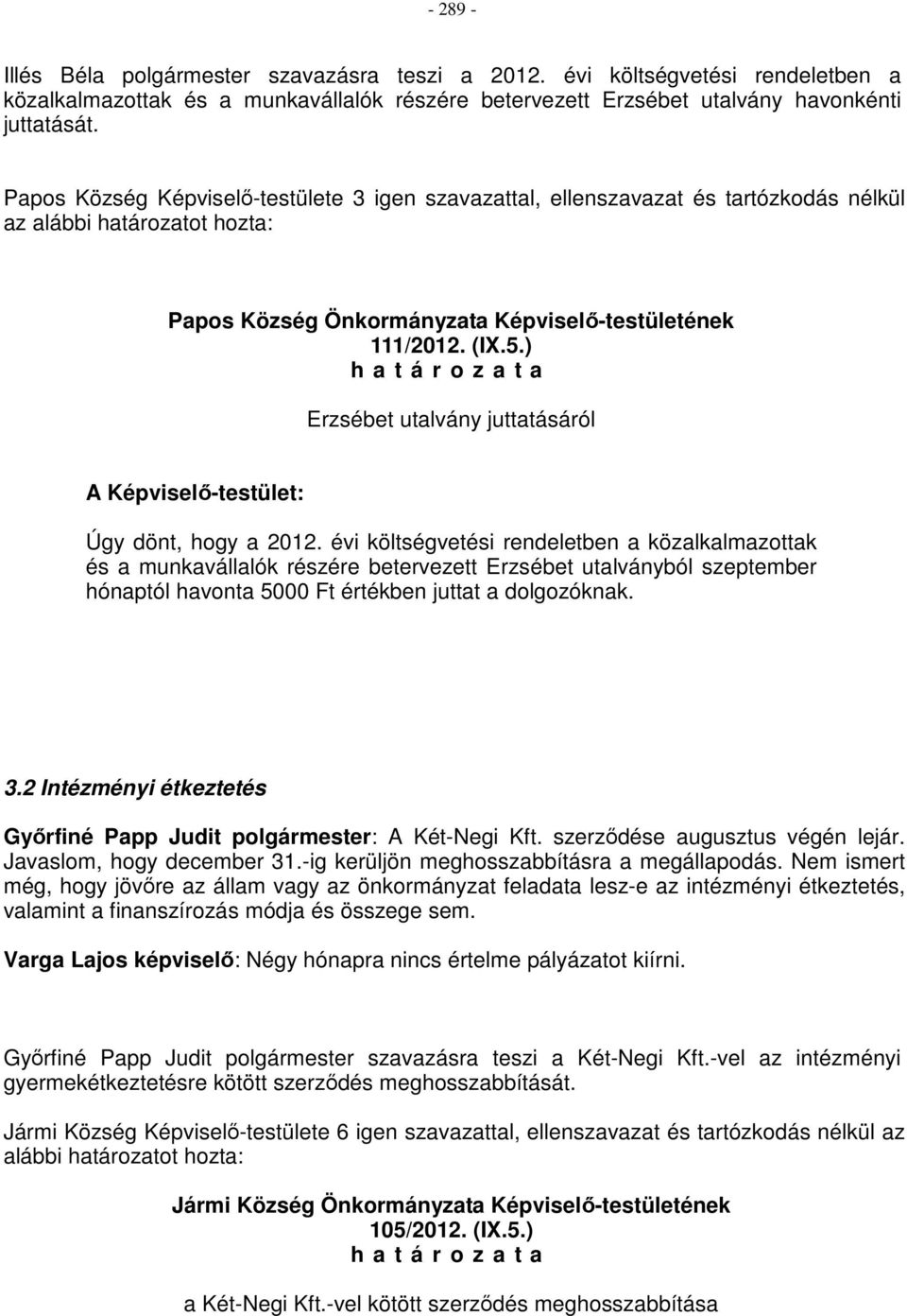 ) h a t á r o z a t a Erzsébet utalvány juttatásáról A Képviselő-testület: Úgy dönt, hogy a 2012.