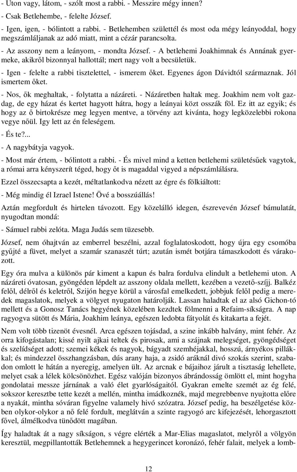 - A betlehemi Joakhimnak és Annának gyermeke, akikről bizonnyal hallottál; mert nagy volt a becsületük. - Igen - felelte a rabbi tisztelettel, - ismerem őket. Egyenes ágon Dávidtól származnak.