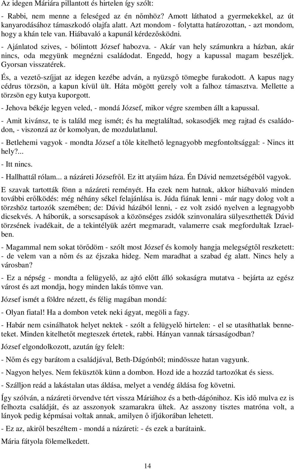 - Akár van hely számunkra a házban, akár nincs, oda megyünk megnézni családodat. Engedd, hogy a kapussal magam beszéljek. Gyorsan visszatérek.