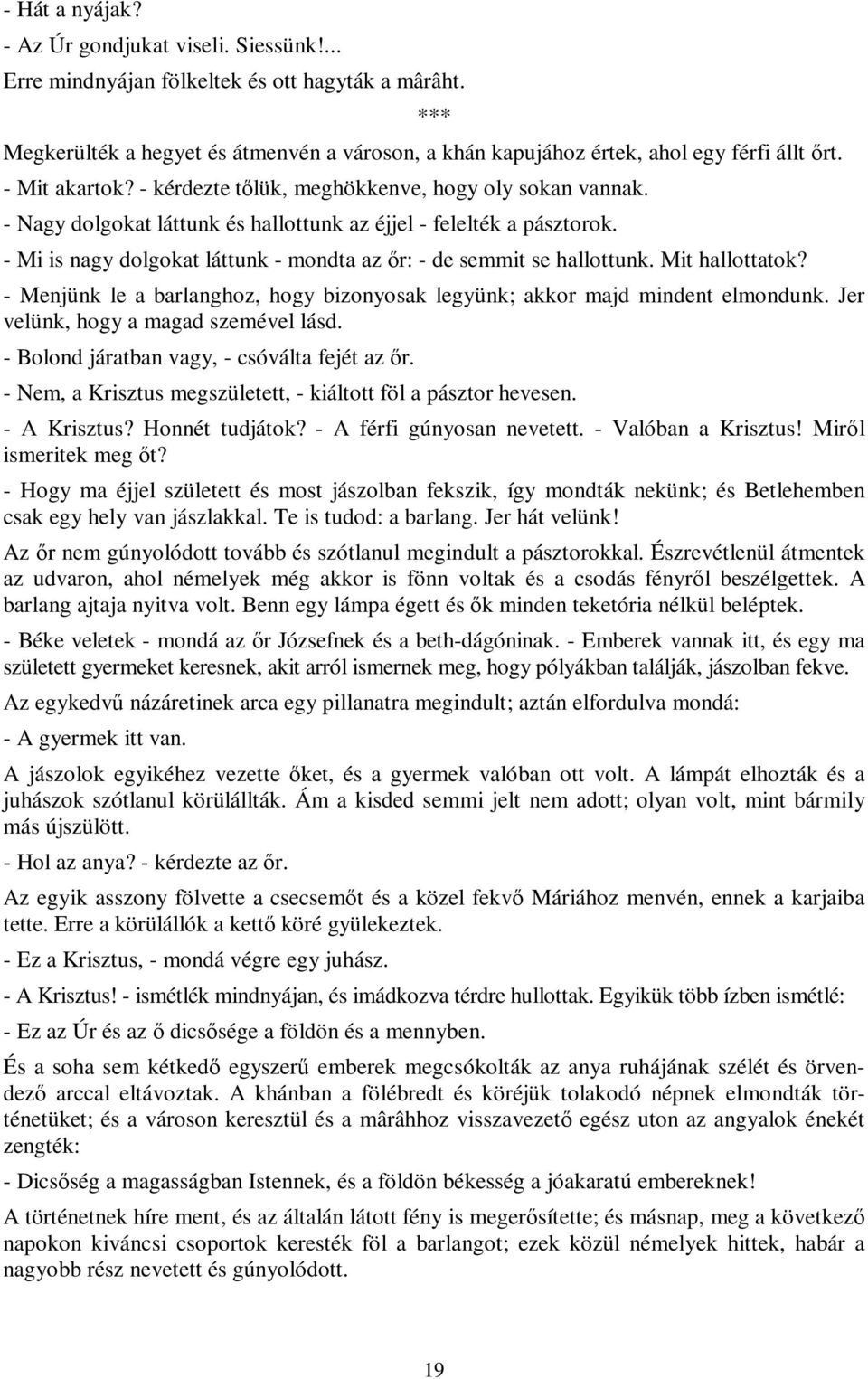 - Nagy dolgokat láttunk és hallottunk az éjjel - felelték a pásztorok. - Mi is nagy dolgokat láttunk - mondta az őr: - de semmit se hallottunk. Mit hallottatok?