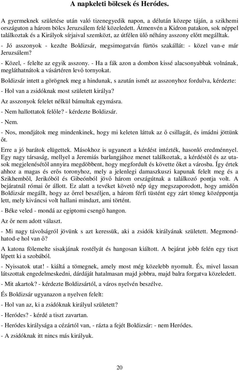 - Jó asszonyok - kezdte Boldizsár, megsimogatván fürtös szakállát: - közel van-e már Jeruzsálem? - Közel, - felelte az egyik asszony.