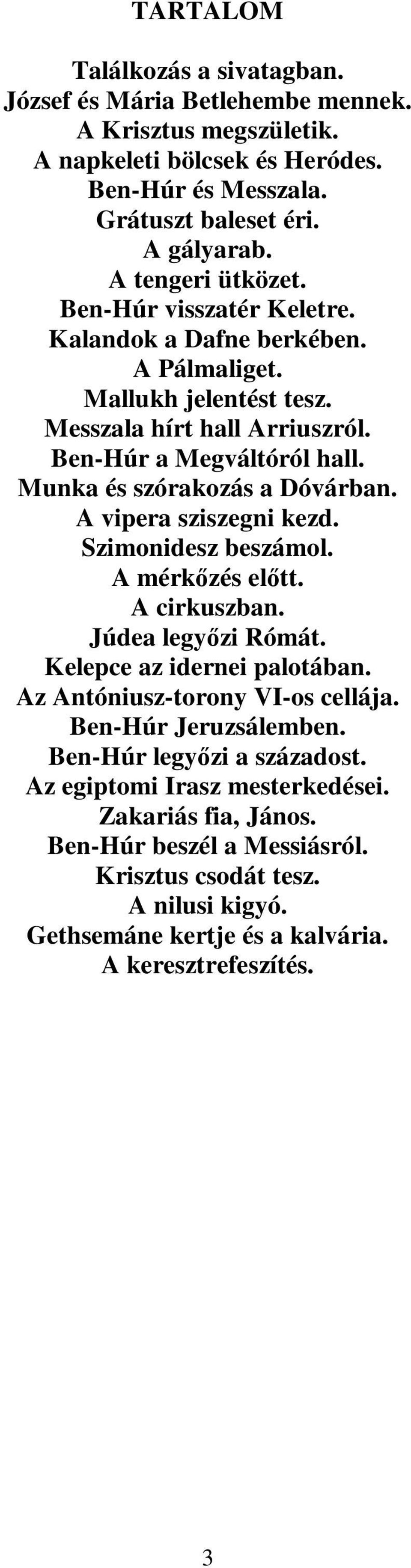 Munka és szórakozás a Dóvárban. A vipera sziszegni kezd. Szimonidesz beszámol. A mérkőzés előtt. A cirkuszban. Júdea legyőzi Rómát. Kelepce az idernei palotában.