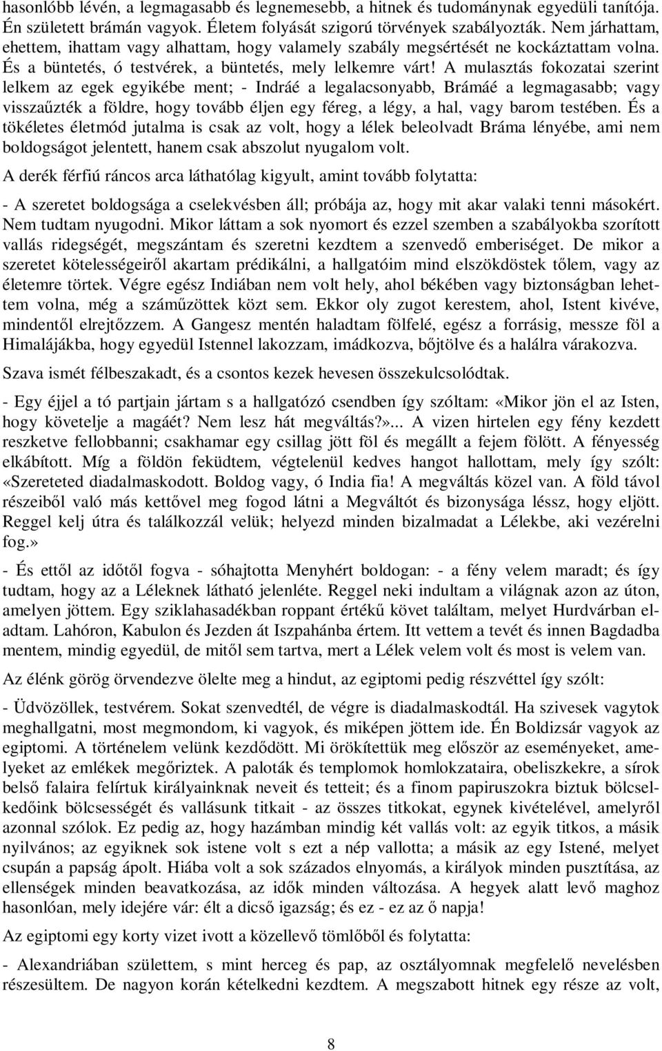 A mulasztás fokozatai szerint lelkem az egek egyikébe ment; - Indráé a legalacsonyabb, Brámáé a legmagasabb; vagy visszaűzték a földre, hogy tovább éljen egy féreg, a légy, a hal, vagy barom testében.