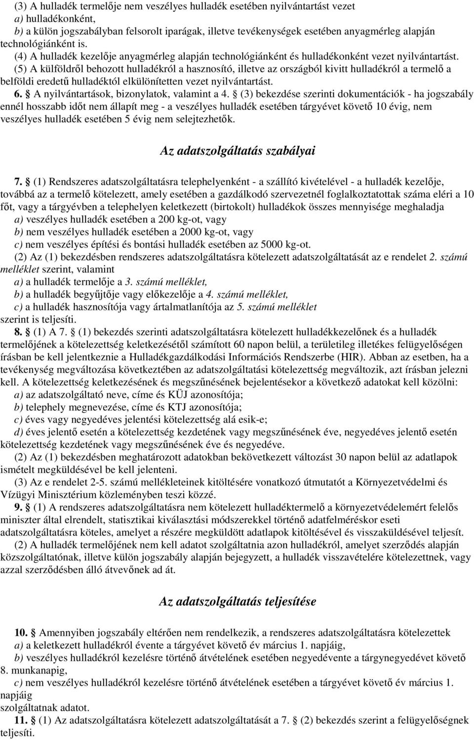 (5) A külföldrıl behozott hulladékról a hasznosító, illetve az országból kivitt hulladékról a termelı a belföldi eredető hulladéktól elkülönítetten vezet nyilvántartást. 6.