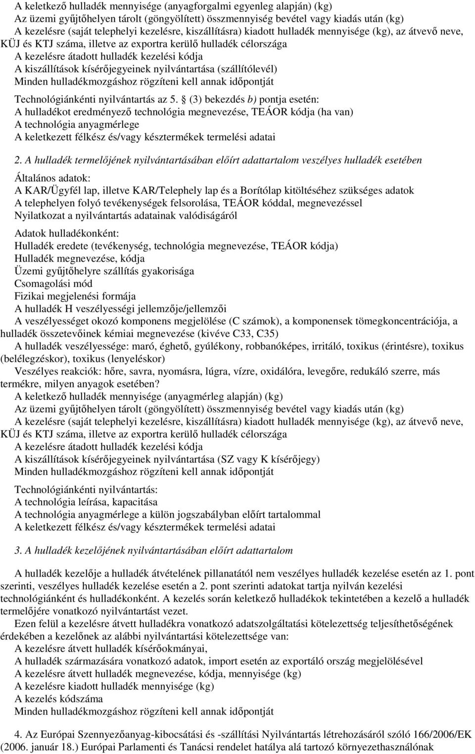 kísérıjegyeinek nyilvántartása (szállítólevél) Minden hulladékmozgáshoz rögzíteni kell annak idıpontját Technológiánkénti nyilvántartás az 5.