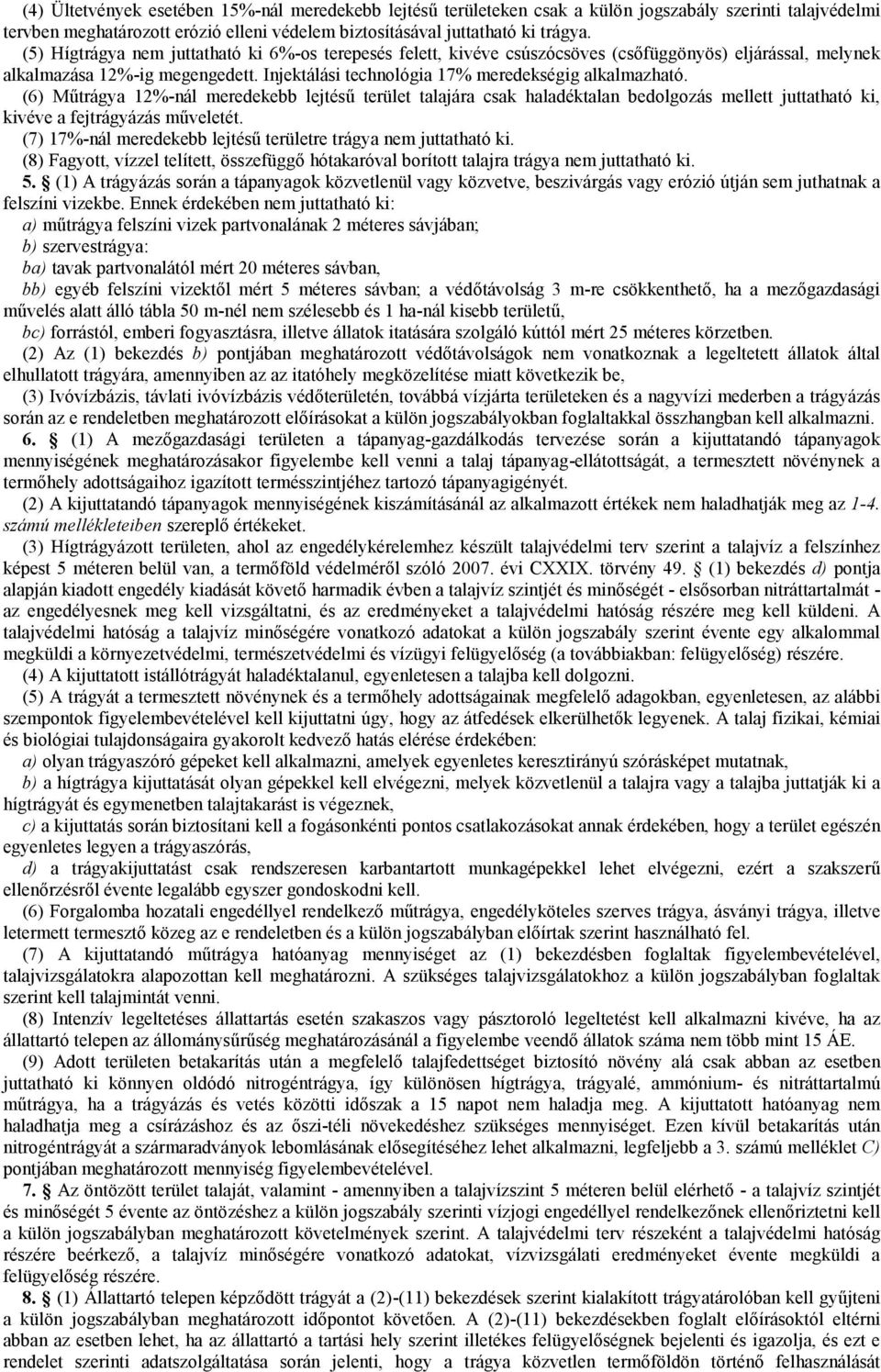 (6) Műtrágya 12%-nál meredekebb lejtésű terület talajára csak haladéktalan bedolgozás mellett juttatható ki, kivéve a fejtrágyázás műveletét.