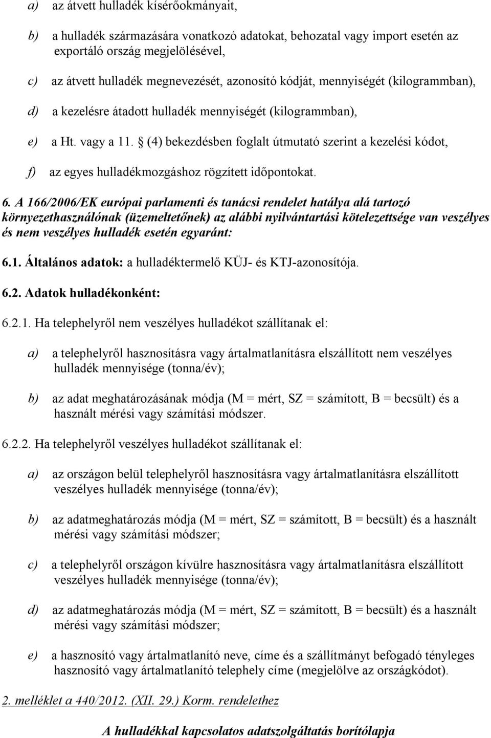 (4) bekezdésben foglalt útmutató szerint a kezelési kódot, f) az egyes hulladékmozgáshoz rögzített időpontokat. 6.