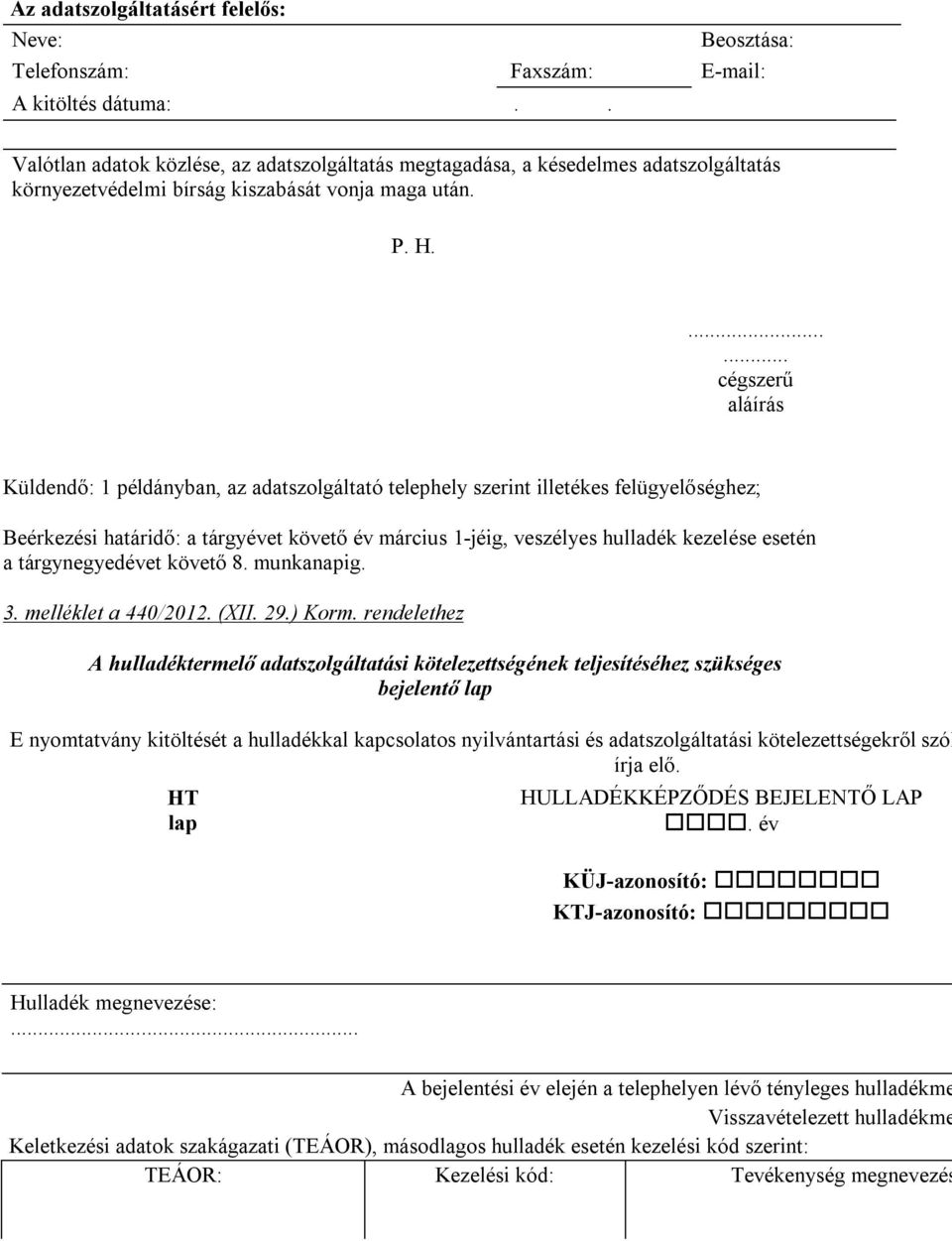 ...... cégszerű aláírás Küldendő: 1 példányban, az adatszolgáltató telephely szerint illetékes felügyelőséghez; Beérkezési határidő: a tárgyévet követő év március 1-jéig, veszélyes hulladék kezelése