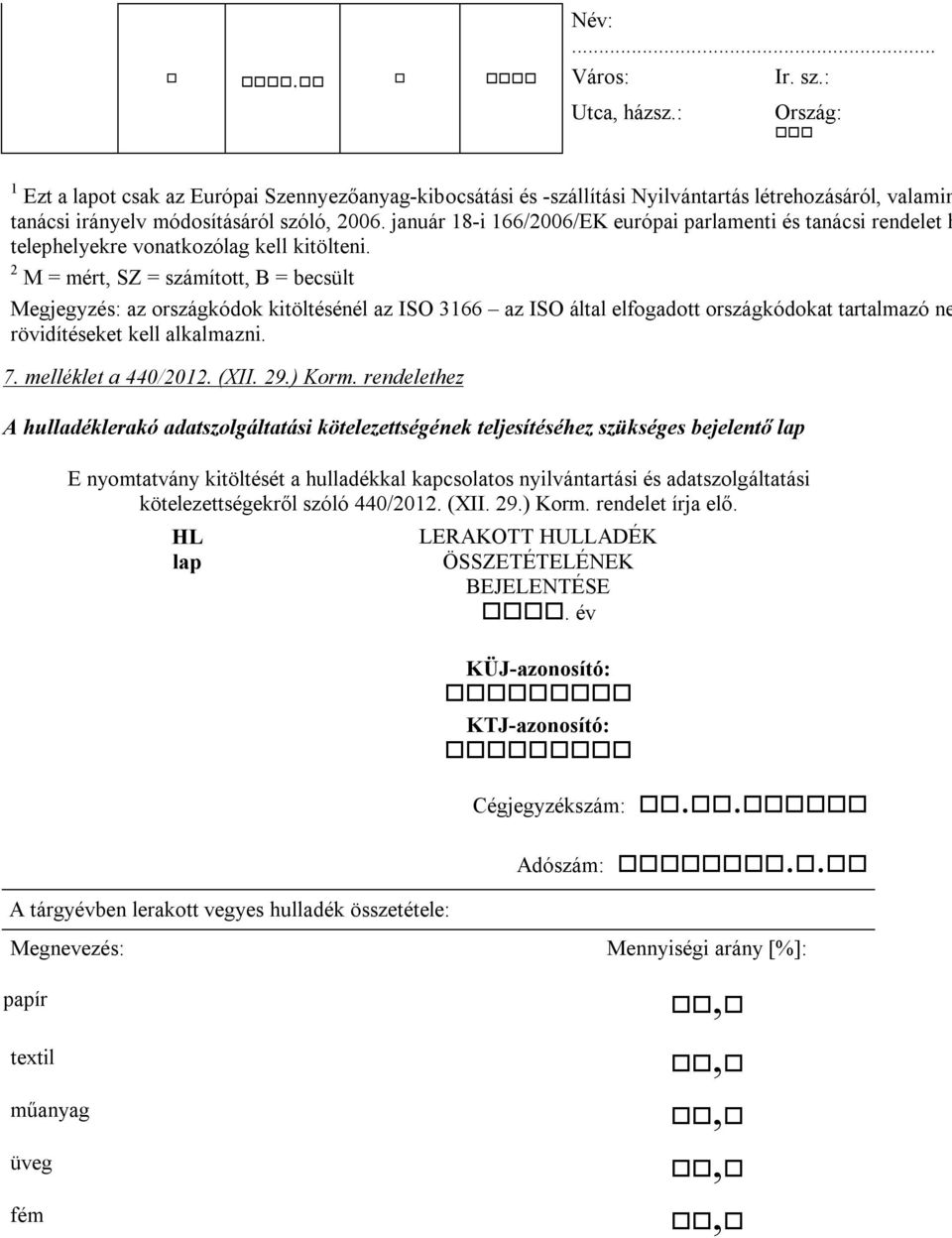 2 M = mért, SZ = számított, B = becsült Megjegyzés: az országkódok kitöltésénél az ISO 3166 az ISO által elfogadott országkódokat tartalmazó ne rövidítéseket kell alkalmazni. 7. melléklet a 440/2012.