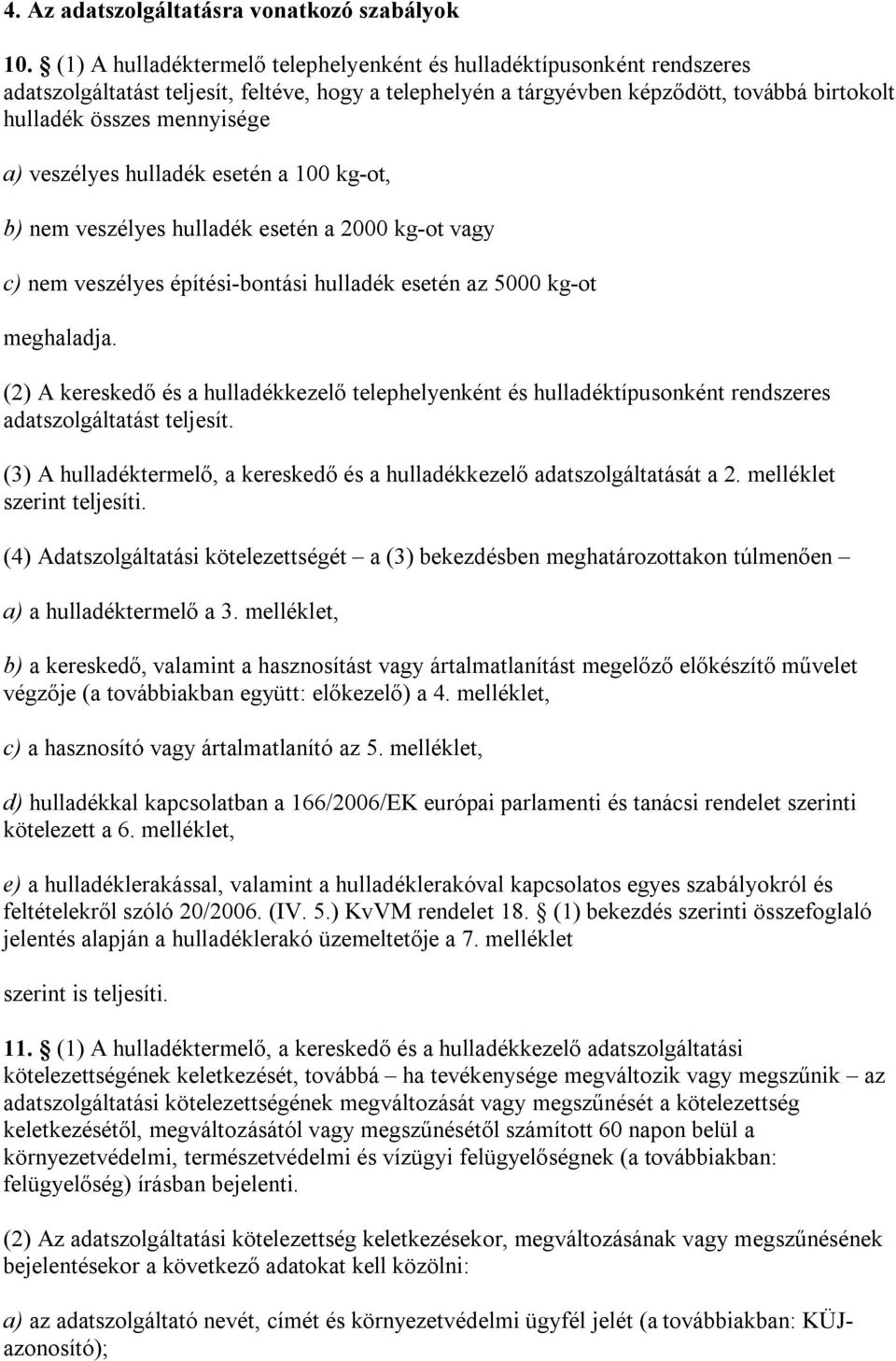 veszélyes hulladék esetén a 100 kg-ot, b) nem veszélyes hulladék esetén a 2000 kg-ot vagy c) nem veszélyes építési-bontási hulladék esetén az 5000 kg-ot meghaladja.