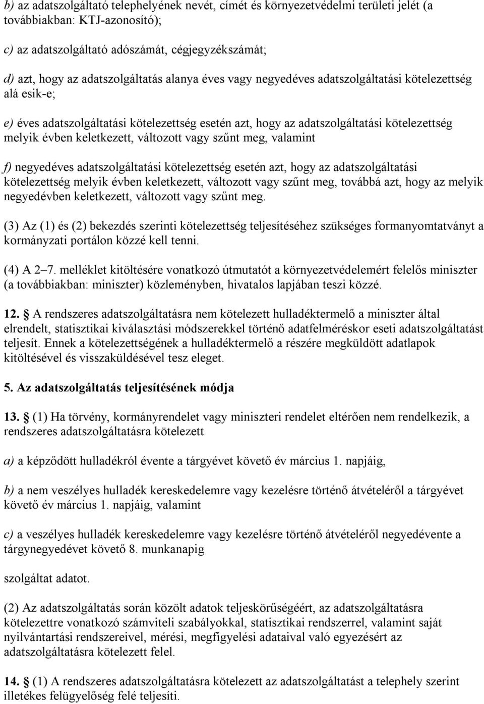 keletkezett, változott vagy szűnt meg, valamint f) negyedéves adatszolgáltatási kötelezettség esetén azt, hogy az adatszolgáltatási kötelezettség melyik évben keletkezett, változott vagy szűnt meg,