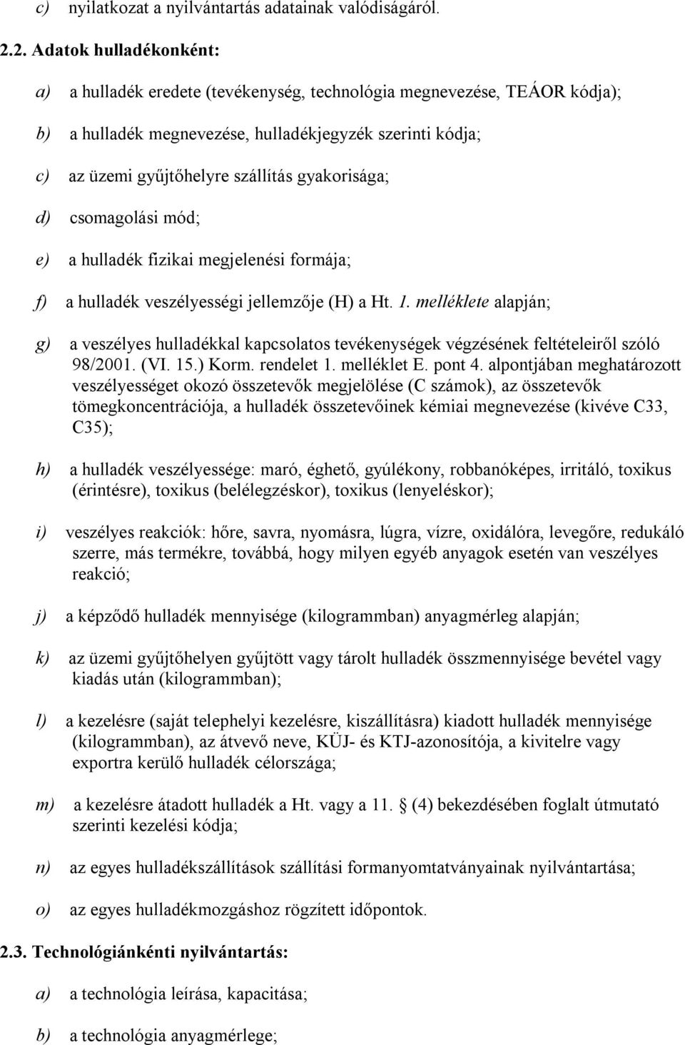 gyakorisága; d) csomagolási mód; e) a hulladék fizikai megjelenési formája; f) a hulladék veszélyességi jellemzője (H) a Ht. 1.