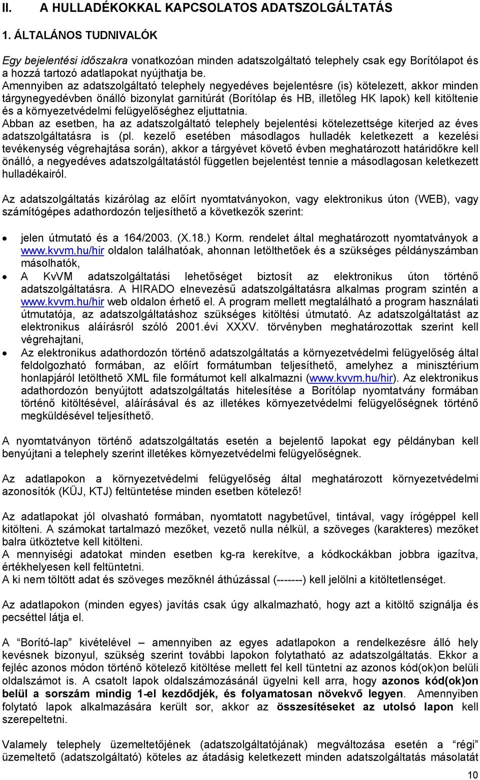 Amennyiben az adatszolgáltató telephely negyedéves bejelentésre (is) kötelezett, akkor minden tárgynegyedévben önálló bizonylat garnitúrát (Borítólap és HB, illetőleg HK lapok) kell kitöltenie és a