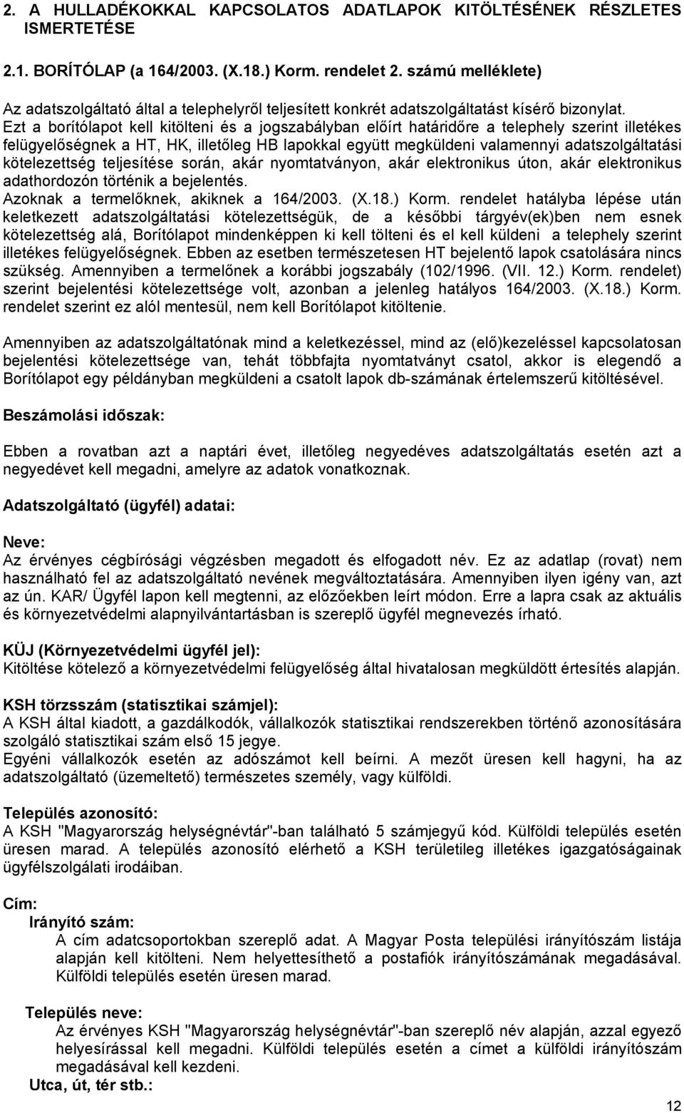 Ezt a borítólapot kell kitölteni és a jogszabályban előírt határidőre a telephely szerint illetékes felügyelőségnek a HT, HK, illetőleg HB lapokkal együtt megküldeni valamennyi adatszolgáltatási