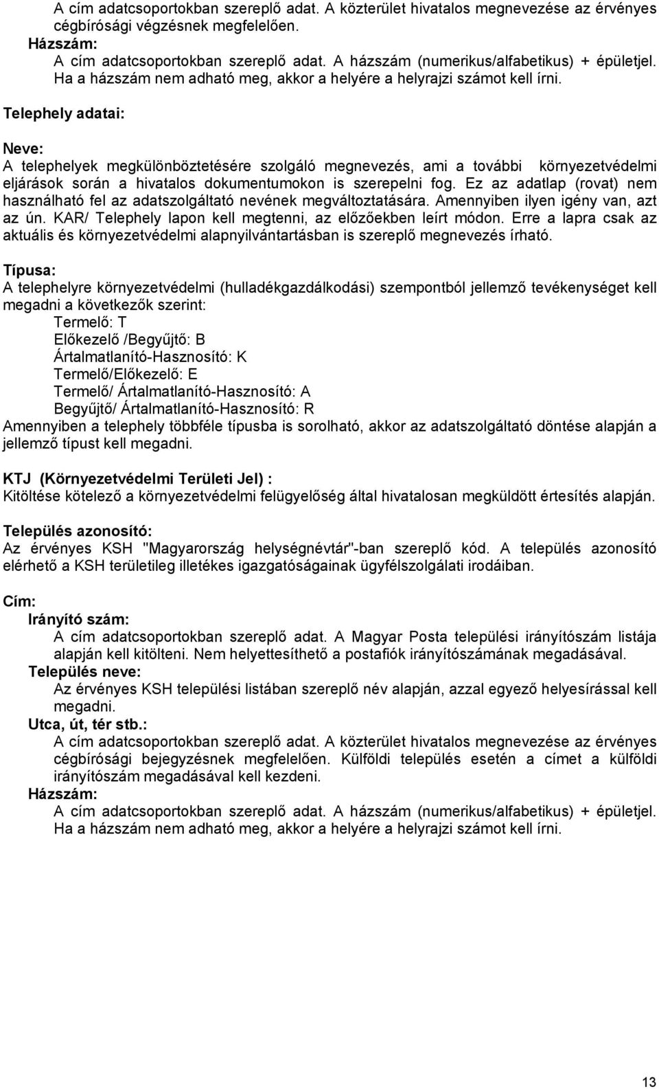 Telephely adatai: Neve: A telephelyek megkülönböztetésére szolgáló megnevezés, ami a további környezetvédelmi eljárások során a hivatalos dokumentumokon is szerepelni fog.