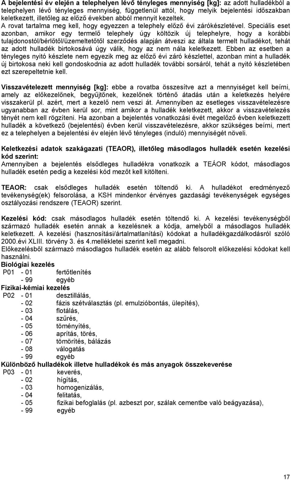 Speciális eset azonban, amikor egy termelő telephely úgy költözik új telephelyre, hogy a korábbi tulajdonostól/bérlőtől/üzemeltetőtől szerződés alapján átveszi az általa termelt hulladékot, tehát az