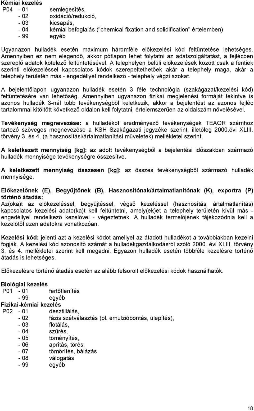 A telephelyen belüli előkezelések között csak a fentiek szerinti előkezeléssel kapcsolatos kódok szerepeltethetőek akár a telephely maga, akár a telephely területén más - engedéllyel rendelkező -