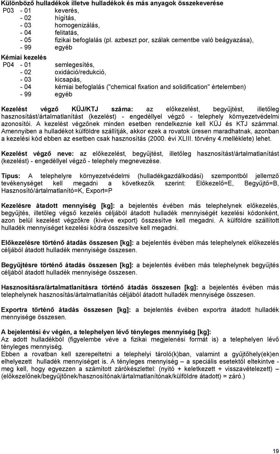 Kezelést végző KÜJ/KTJ száma: az előkezelést, begyűjtést, illetőleg hasznosítást/ártalmatlanítást (kezelést) - engedéllyel végző - telephely környezetvédelmi azonosítói.