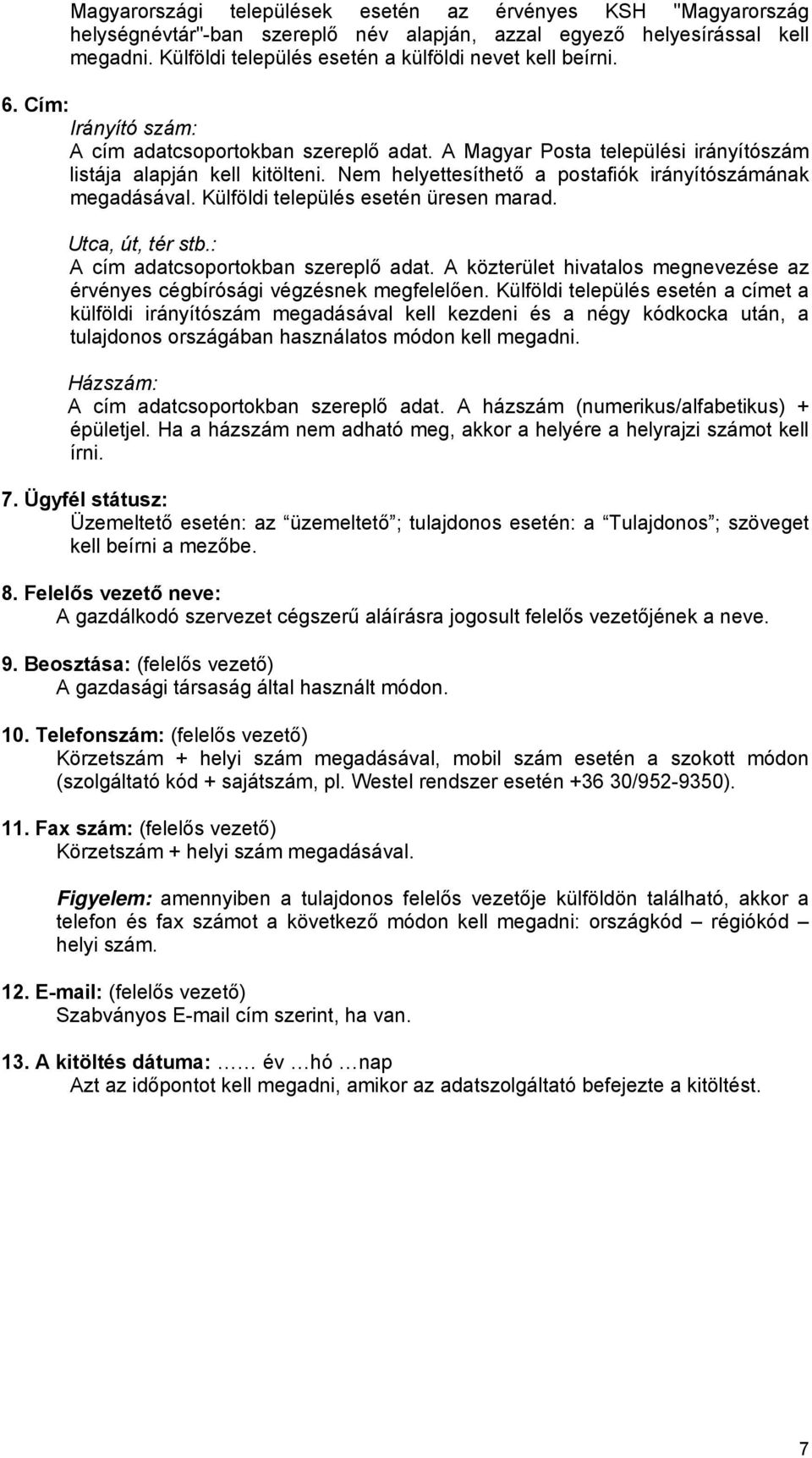 Külföldi település esetén üresen marad. Utca, út, tér stb.: A cím adatcsoportokban szereplő adat. A közterület hivatalos megnevezése az érvényes cégbírósági végzésnek megfelelően.