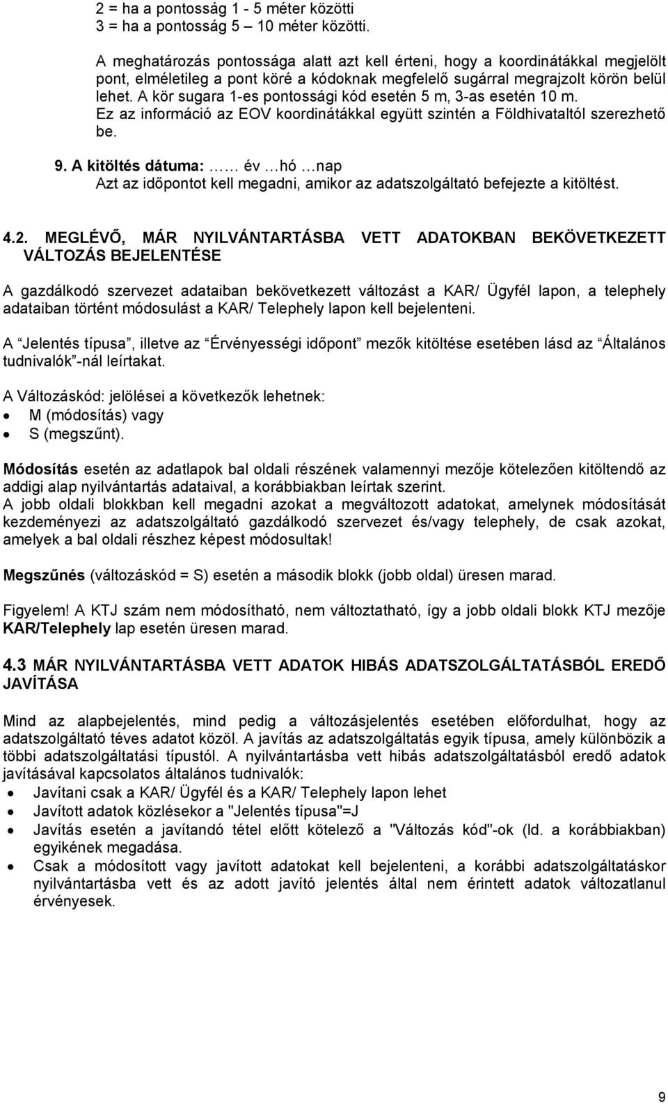 A kör sugara 1-es pontossági kód esetén 5 m, 3-as esetén 10 m. Ez az információ az EOV koordinátákkal együtt szintén a Földhivataltól szerezhető be. 9.