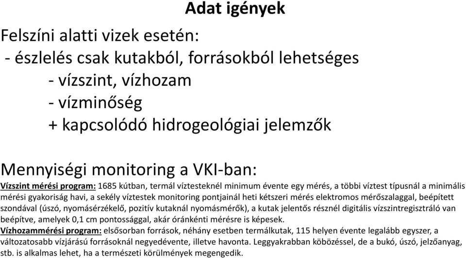 mérés elektromos mérőszalaggal, beépített szondával (úszó, nyomásérzékelő, pozitív kutaknál nyomásmérők), a kutak jelentős résznél digitális vízszintregisztráló van beépítve, amelyek 0,1 cm