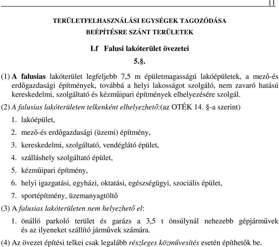 kézműipari építmények elhelyezésére szolgál. (2) A falusias lakóterületen telkenként elhelyezhető:(az OTÉK 14. -a szerint) 1. lakóépület, 2. mező-és erdőgazdasági (üzemi) építmény, 3.