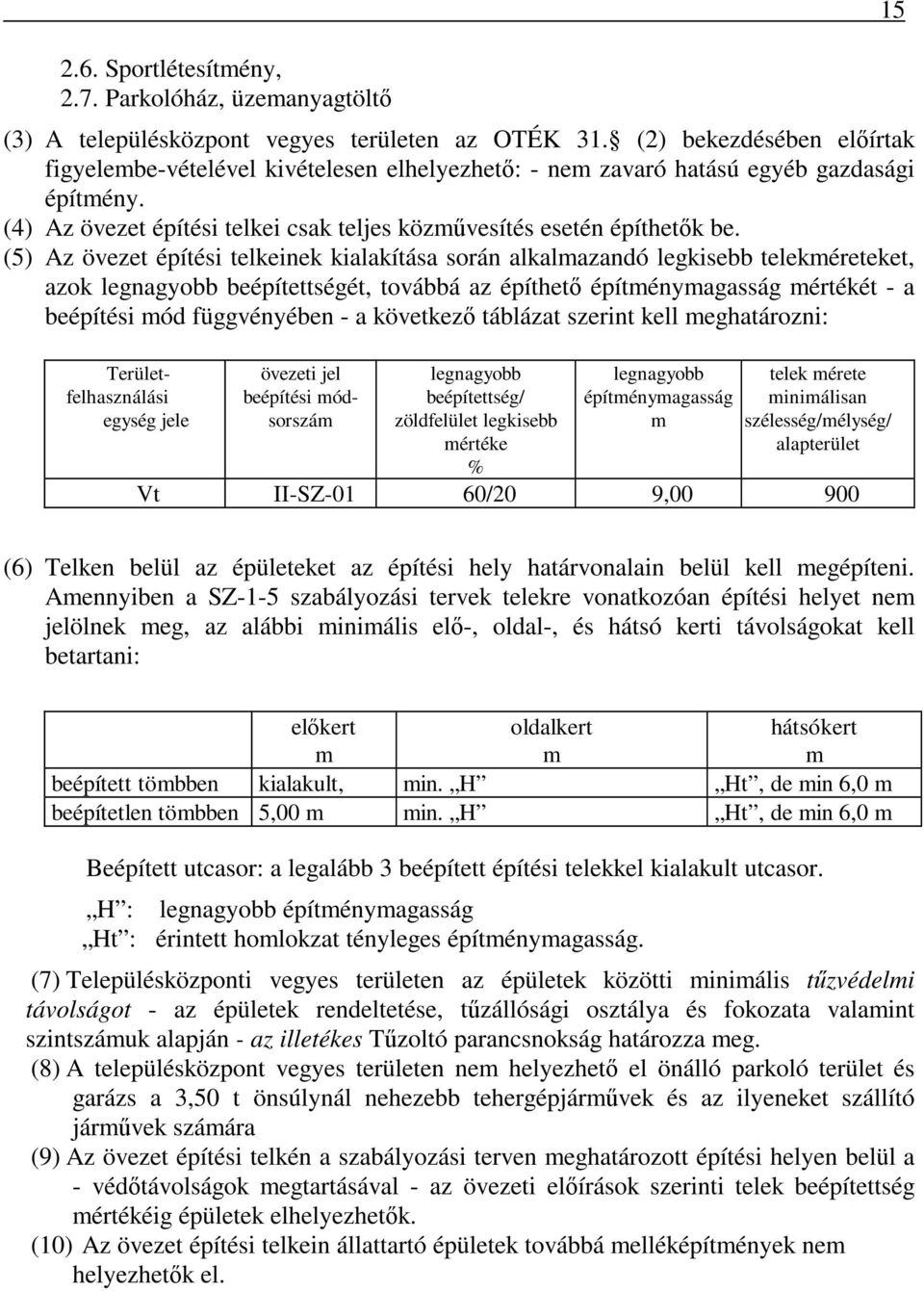 (5) Az övezet építési telkeinek kialakítása során alkalmazandó legkisebb telekméreteket, azok legnagyobb beépítettségét, továbbá az építhető építménymagasság mértékét - a beépítési mód függvényében -