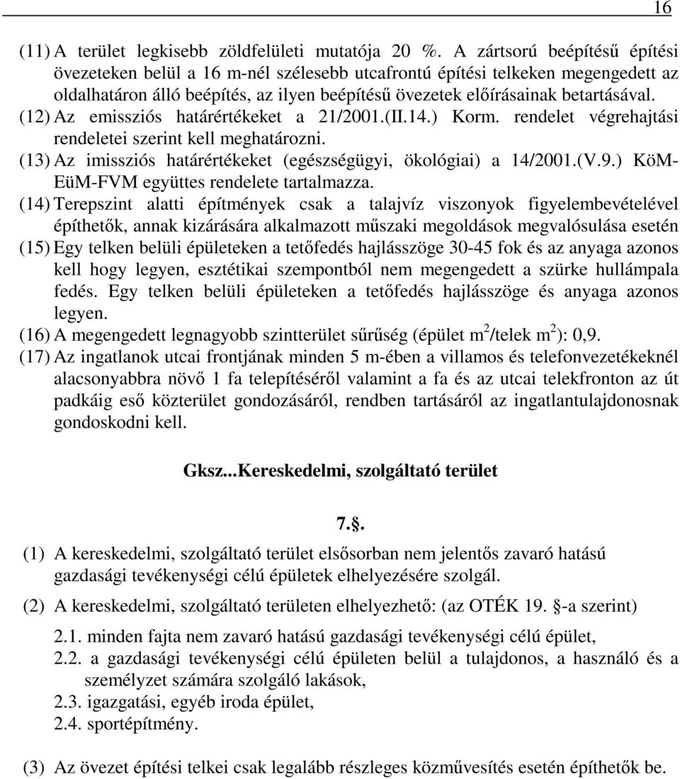 (12) Az emissziós határértékeket a 21/2001.(II.14.) Korm. rendelet végrehajtási rendeletei szerint kell meghatározni. (13) Az imissziós határértékeket (egészségügyi, ökológiai) a 14/2001.(V.9.