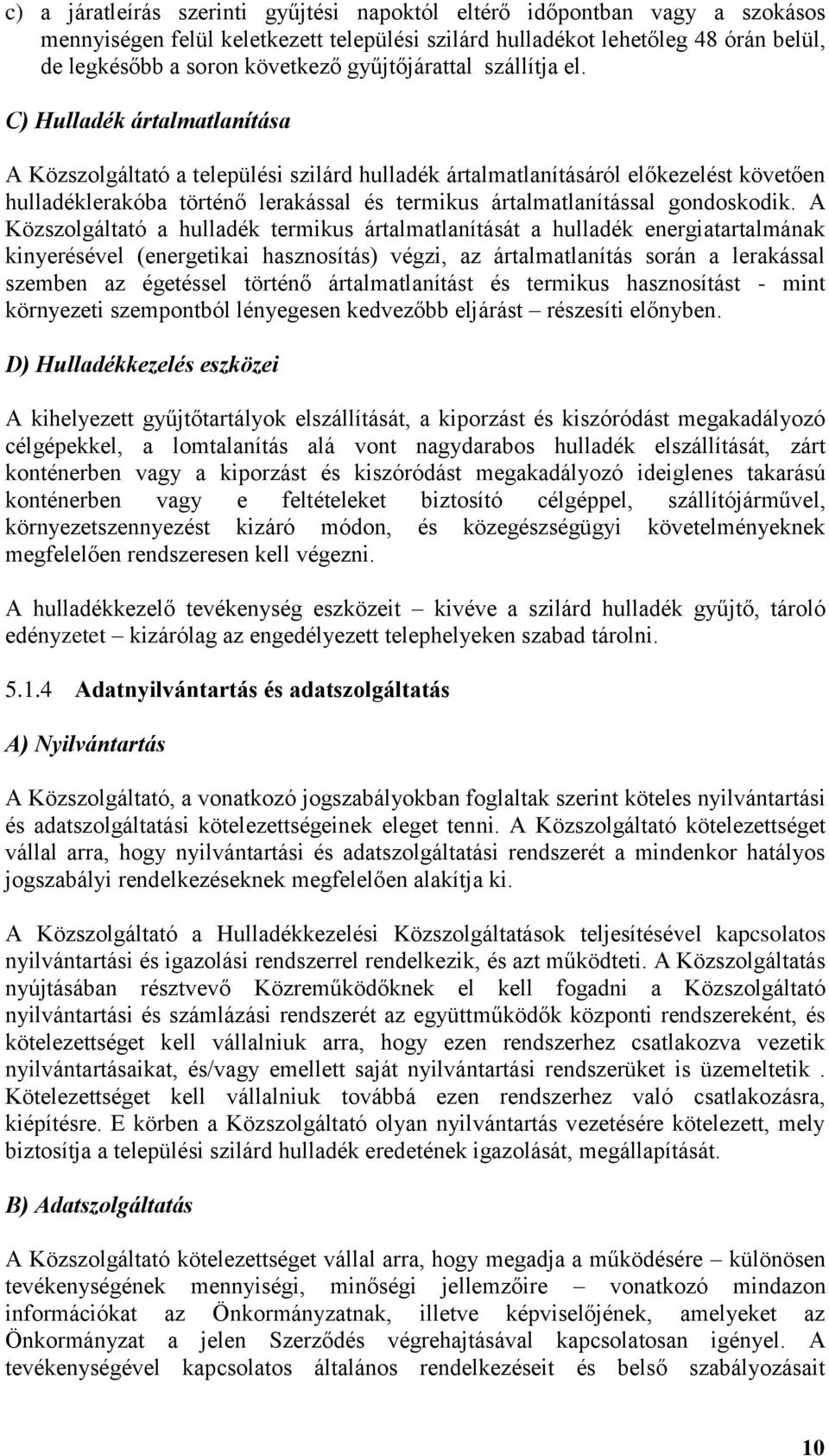 C) Hulladék ártalmatlanítása A Közszolgáltató a települési szilárd hulladék ártalmatlanításáról előkezelést követően hulladéklerakóba történő lerakással és termikus ártalmatlanítással gondoskodik.