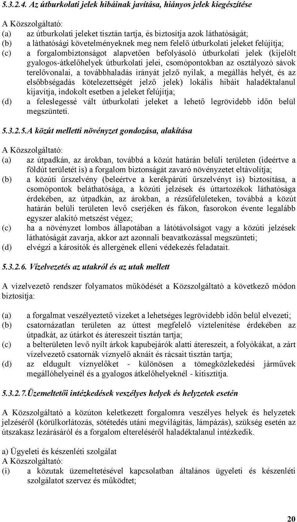 nem felelő útburkolati jeleket felújítja; (c) a forgalombiztonságot alapvetően befolyásoló útburkolati jelek (kijelölt gyalogos-átkelőhelyek útburkolati jelei, csomópontokban az osztályozó sávok