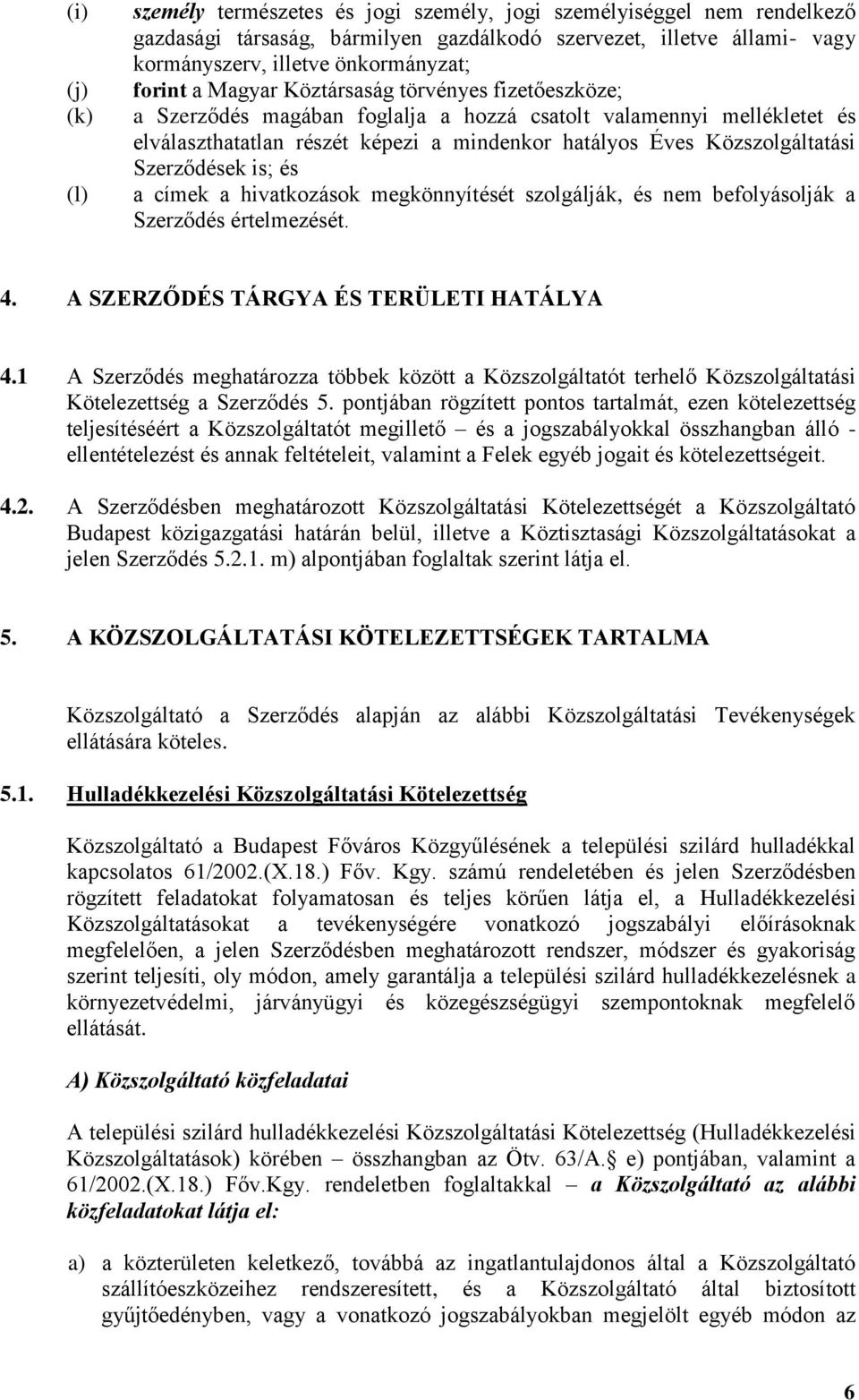 Szerződések is; és a címek a hivatkozások megkönnyítését szolgálják, és nem befolyásolják a Szerződés értelmezését. 4. A SZERZŐDÉS TÁRGYA ÉS TERÜLETI HATÁLYA 4.