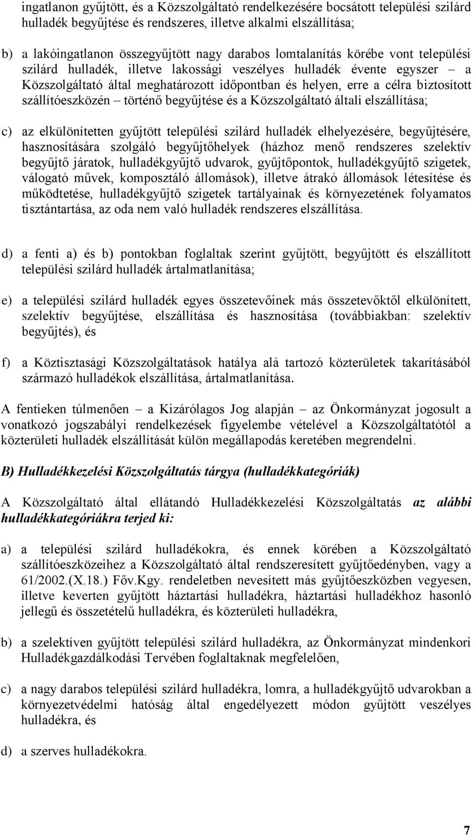 szállítóeszközén történő begyűjtése és a Közszolgáltató általi elszállítása; c) az elkülönítetten gyűjtött települési szilárd hulladék elhelyezésére, begyűjtésére, hasznosítására szolgáló