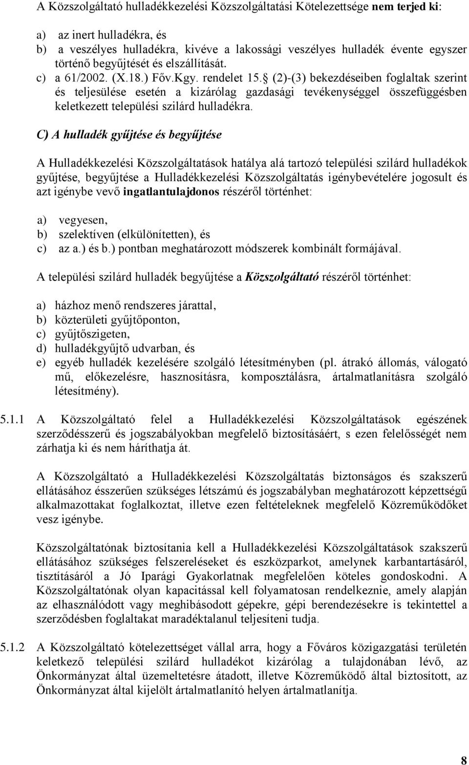 (2)-(3) bekezdéseiben foglaltak szerint és teljesülése esetén a kizárólag gazdasági tevékenységgel összefüggésben keletkezett települési szilárd hulladékra.