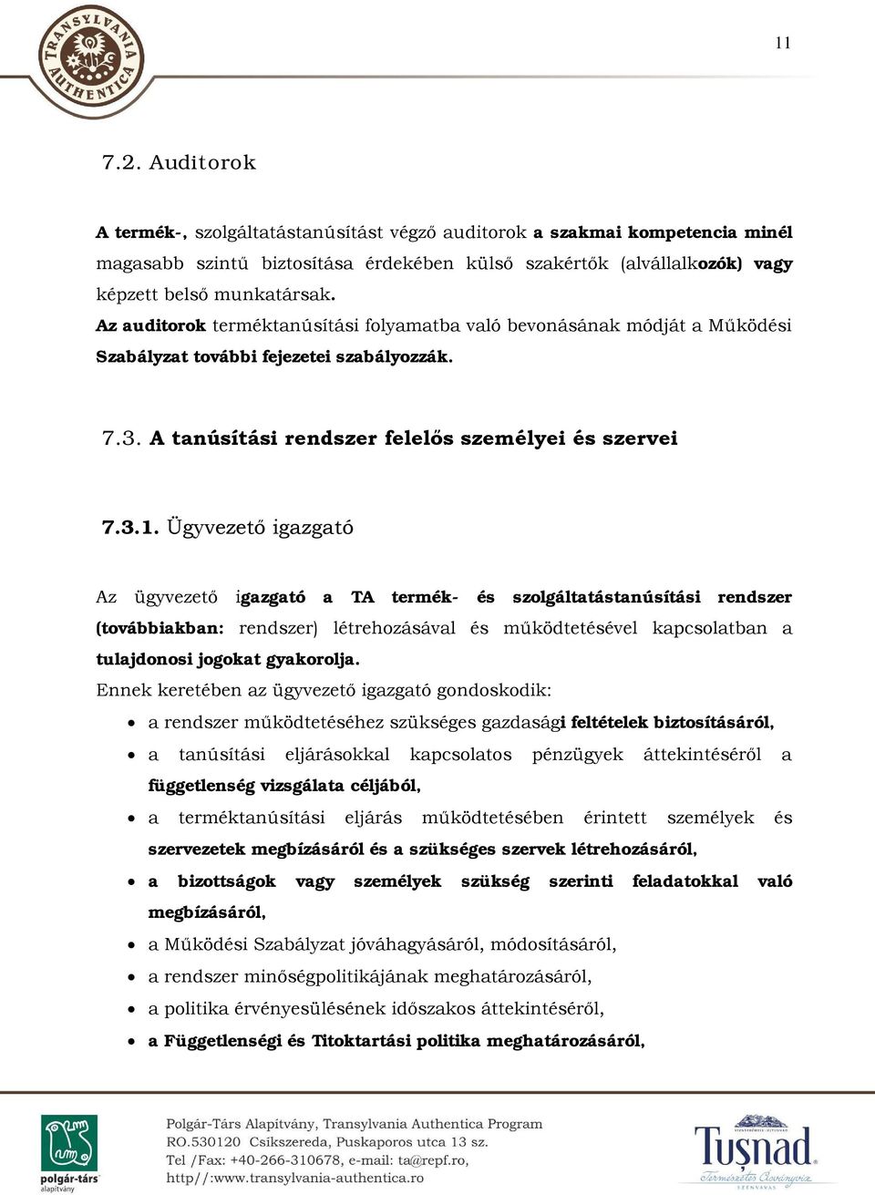 Ügyvezető igazgató Az ügyvezető igazgató a TA termék- és szolgáltatástanúsítási rendszer (továbbiakban: rendszer) létrehozásával és működtetésével kapcsolatban a tulajdonosi jogokat gyakorolja.