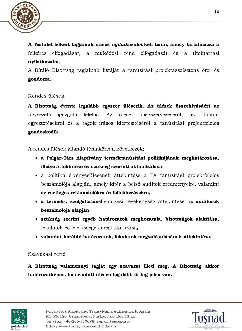 Az ülések összehívásáért az ügyvezető igazgató felelős. Az ülések megszervezéséről, az időpont egyeztetésekről és a tagok írásos kiértesítéséről a tanúsítási projektfelelős gondoskodik.