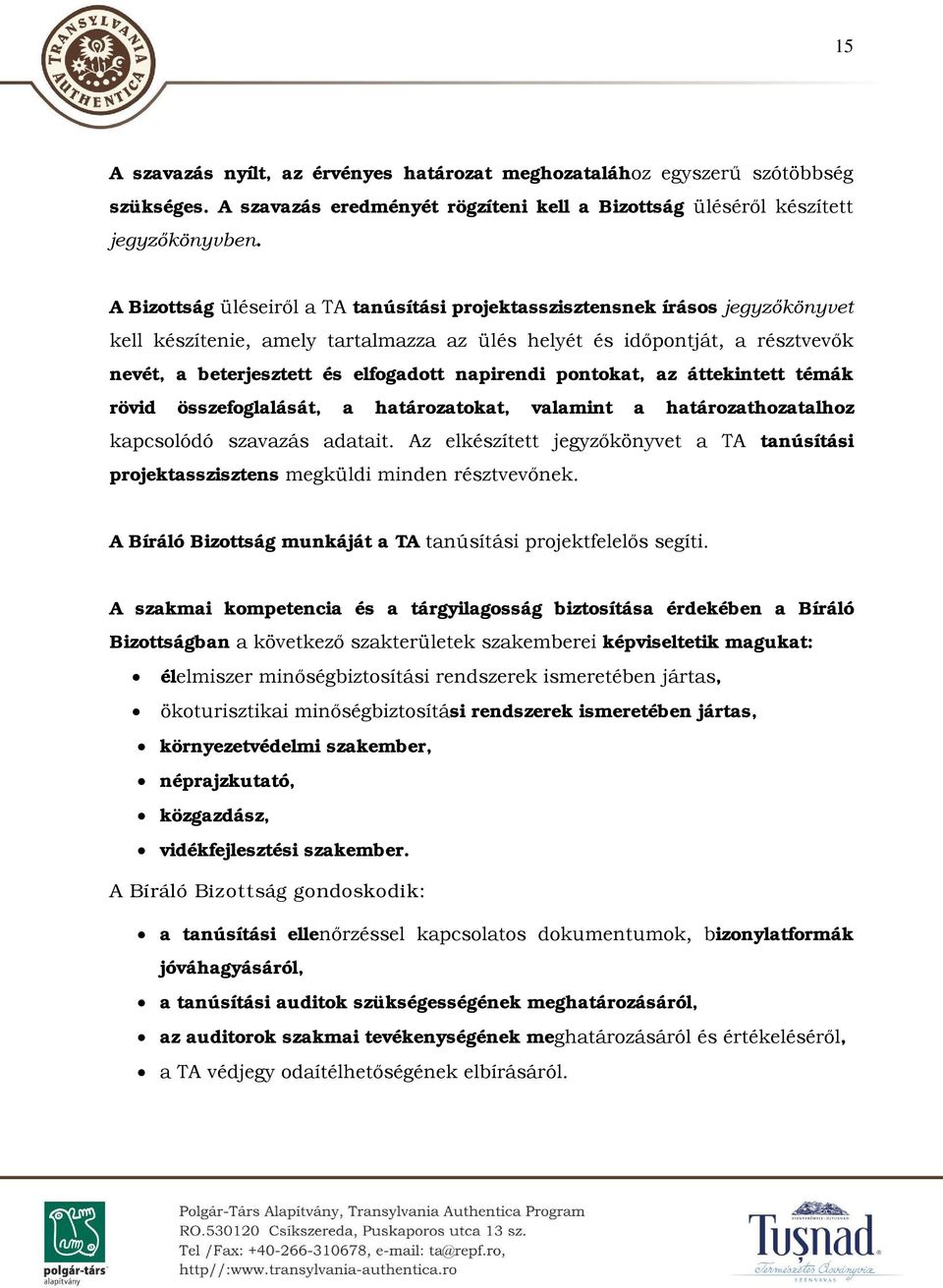 napirendi pontokat, az áttekintett témák rövid összefoglalását, a határozatokat, valamint a határozathozatalhoz kapcsolódó szavazás adatait.