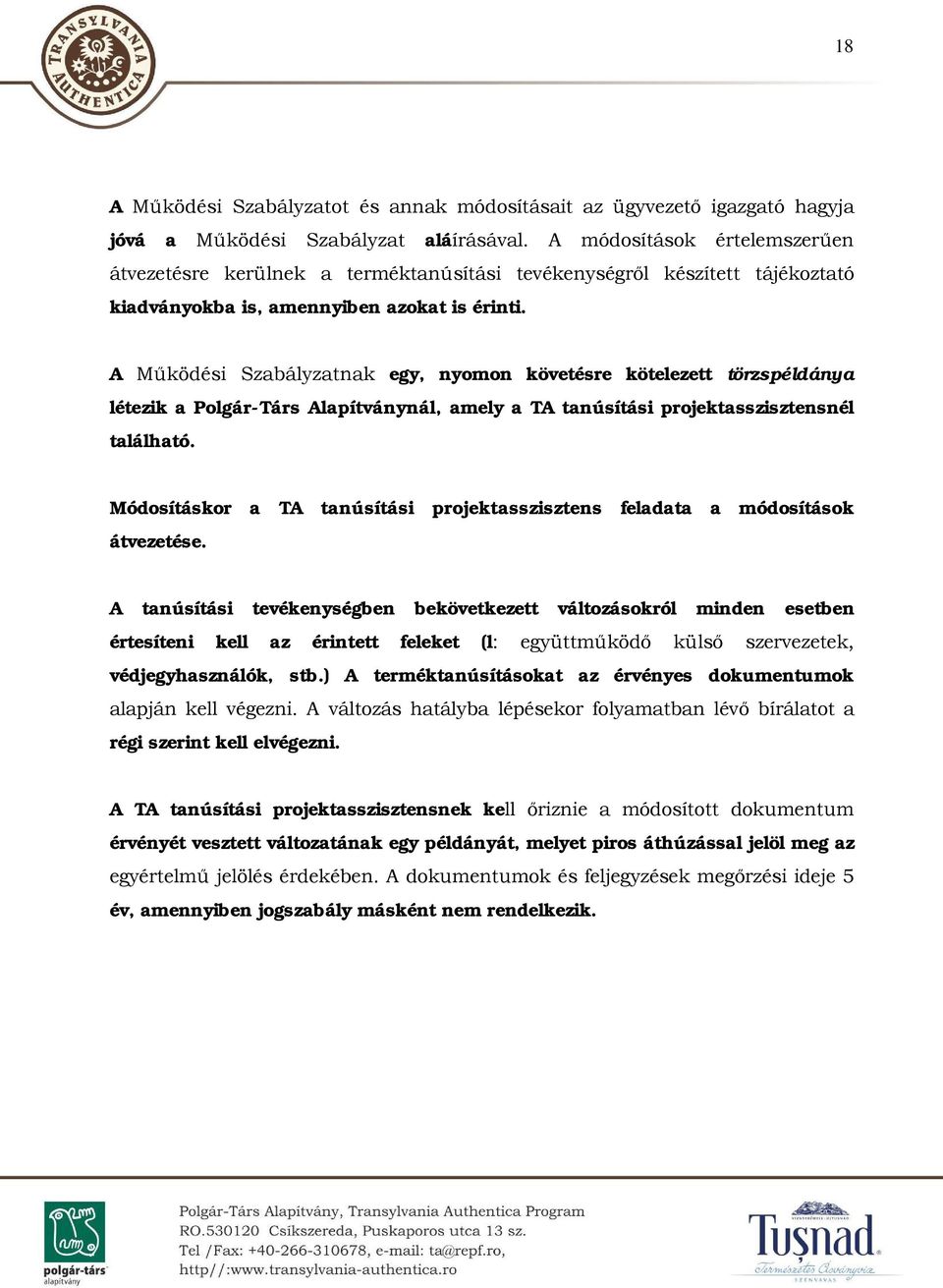 A Működési Szabályzatnak egy, nyomon követésre kötelezett törzspéldánya létezik a Polgár-Társ Alapítványnál, amely a TA tanúsítási projektasszisztensnél található.