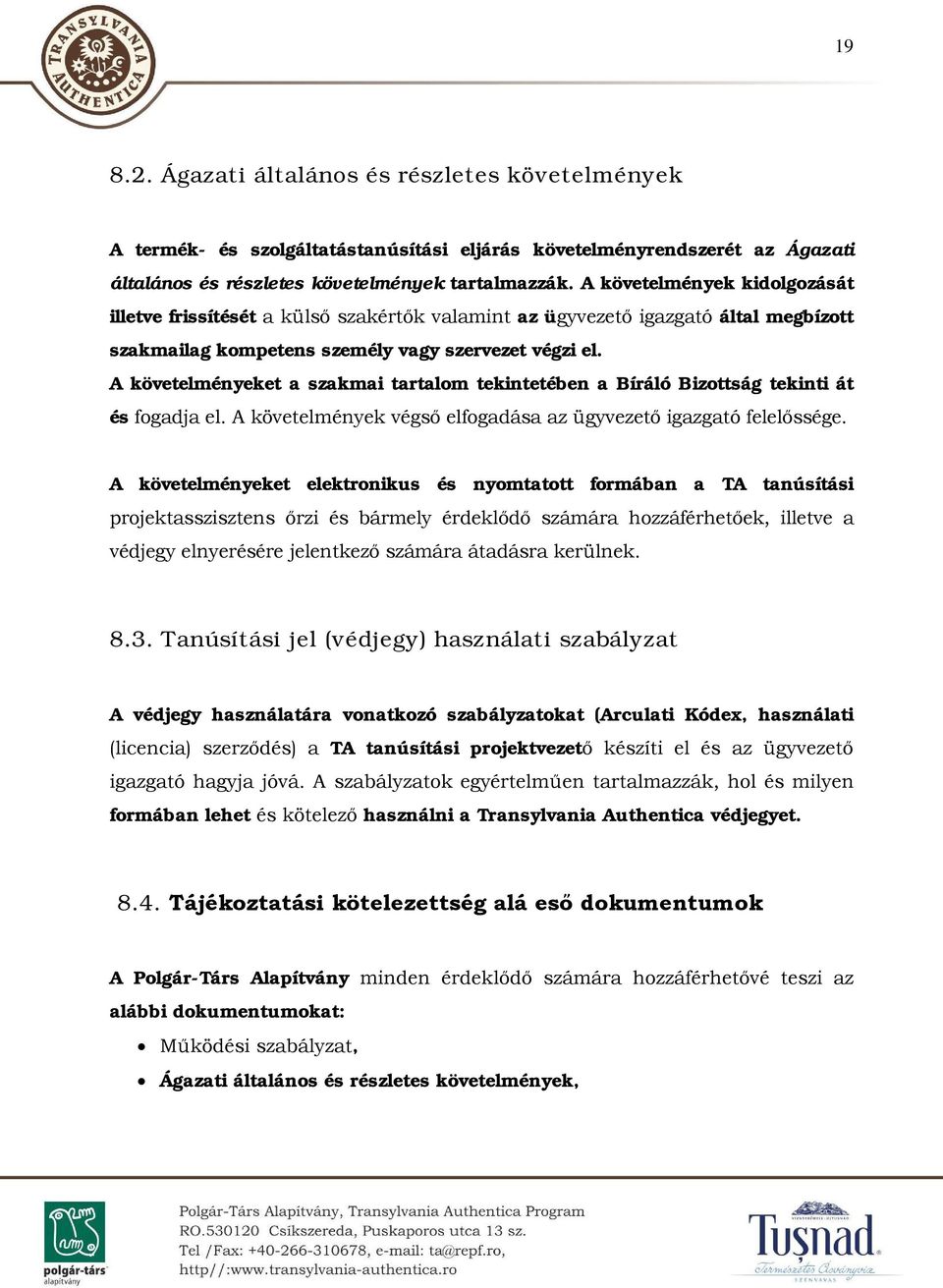 A követelményeket a szakmai tartalom tekintetében a Bíráló Bizottság tekinti át és fogadja el. A követelmények végső elfogadása az ügyvezető igazgató felelőssége.