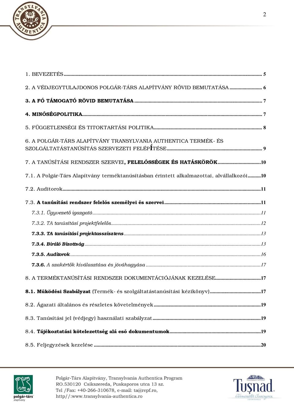 7.1. A Polgár-Társ Alapítvány terméktanúsításban érintett alkalmazottai, alvállalkozói...10 7.2. Auditorok...11 7.3. A tanúsítási rendszer felelős személyei és szervei...11 7.3.1. Ügyvezető igazgató.