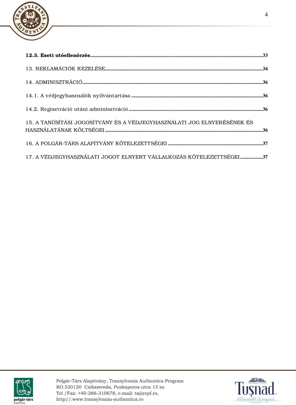 A TANÚSÍTÁSI JOGOSÍTVÁNY ÉS A VÉDJEGYHASZNÁLATI JOG ELNYERÉSÉNEK ÉS HASZNÁLATÁNAK KÖLTSÉGEI...36 16.