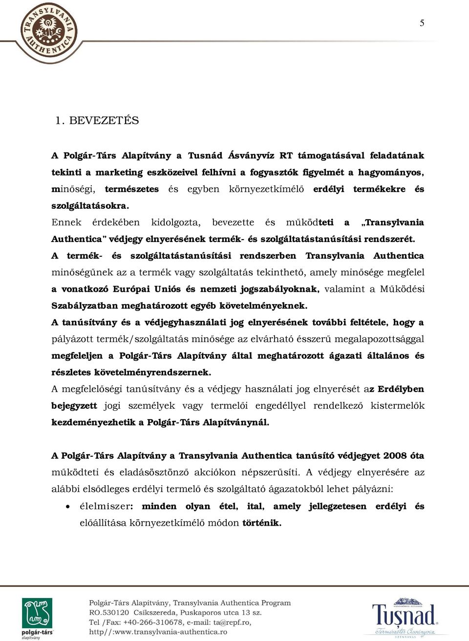 A termék- és szolgáltatástanúsítási rendszerben Transylvania Authentica minőségűnek az a termék vagy szolgáltatás tekinthető, amely minősége megfelel a vonatkozó Európai Uniós és nemzeti