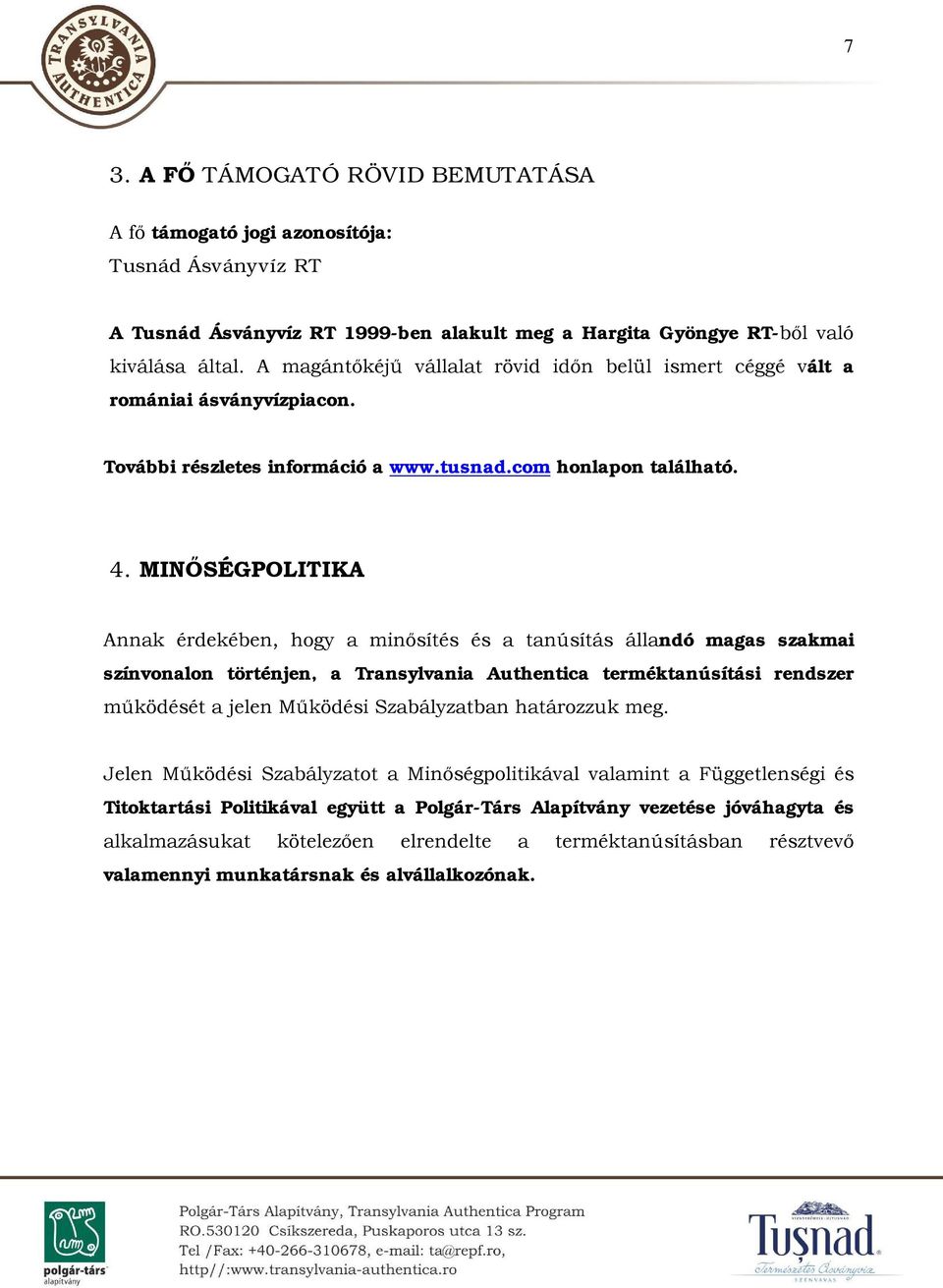 MINŐSÉGPOLITIKA Annak érdekében, hogy a minősítés és a tanúsítás állandó magas szakmai színvonalon történjen, a Transylvania Authentica terméktanúsítási rendszer működését a jelen Működési