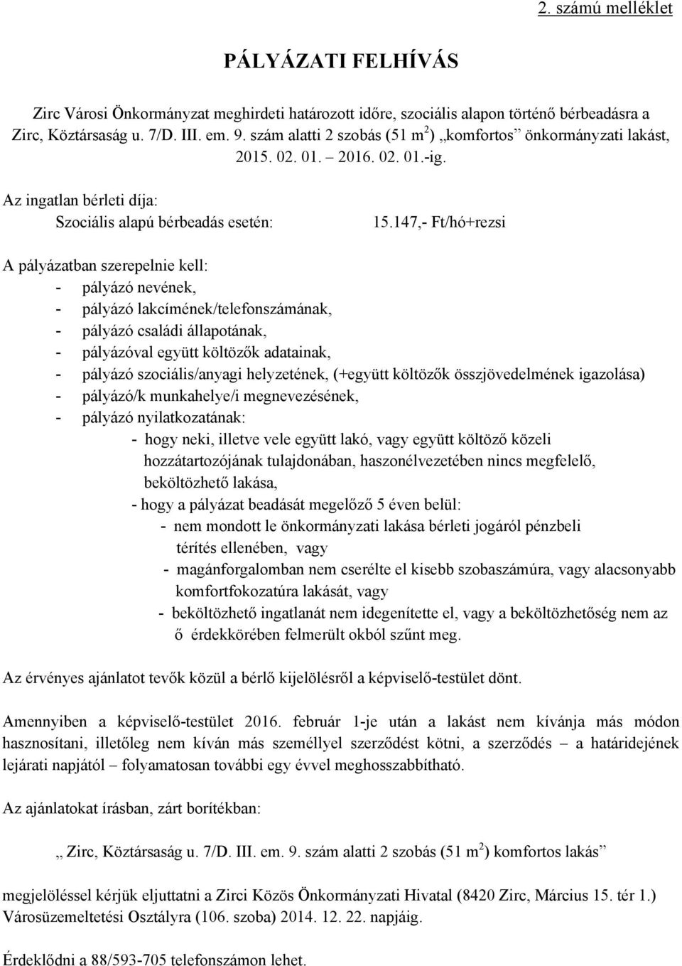 147,- Ft/hó+rezsi A pályázatban szerepelnie kell: - pályázó nevének, - pályázó lakcímének/telefonszámának, - pályázó családi állapotának, - pályázóval együtt költözők adatainak, - pályázó